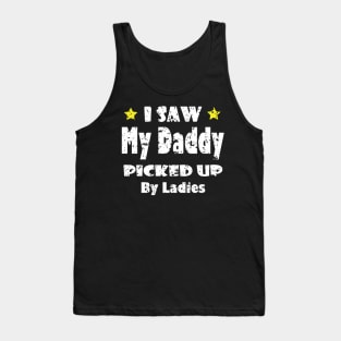 Funny I Saw My Daddy Picked Up By Ladies - Funny for New Dad Gift idea Tank Top